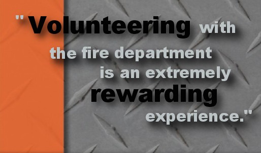 Volunteering with the fire department is an extremely rewarding experience.  -Deputy Chief Randy Southard